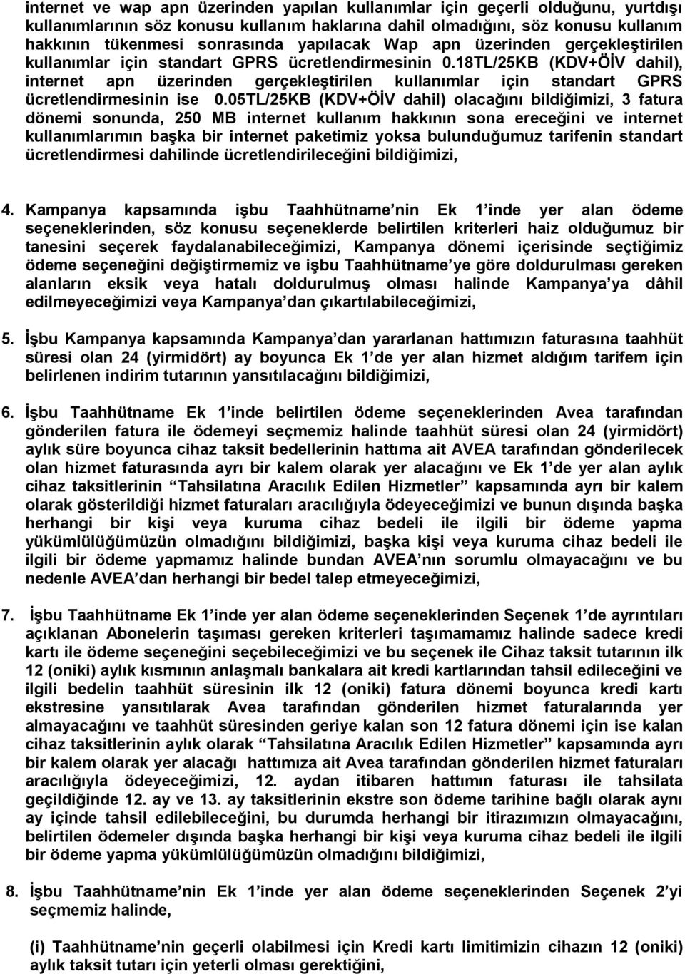 18TL/25KB (KDV+ÖİV dahil), internet apn üzerinden gerçekleştirilen kullanımlar için standart GPRS ücretlendirmesinin ise 0.