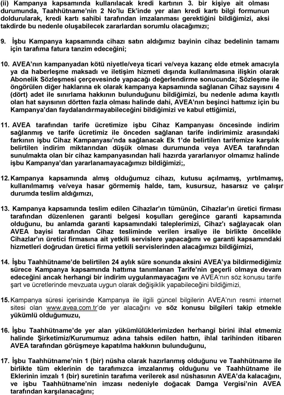 nedenle oluşabilecek zararlardan sorumlu olacağımızı; 9. İşbu Kampanya kapsamında cihazı satın aldığımız bayinin cihaz bedelinin tamamı için tarafıma fatura tanzim edeceğini; 10.