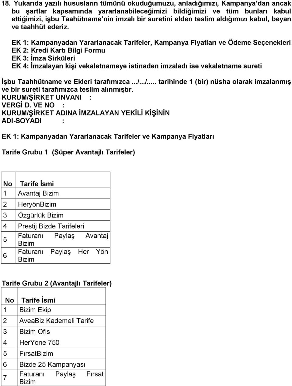 EK 1: Kampanyadan Yararlanacak Tarifeler, Kampanya Fiyatları ve Ödeme Seçenekleri EK 2: Kredi Kartı Bilgi Formu EK 3: İmza Sirküleri EK 4: İmzalayan kişi vekaletnameye istinaden imzaladı ise