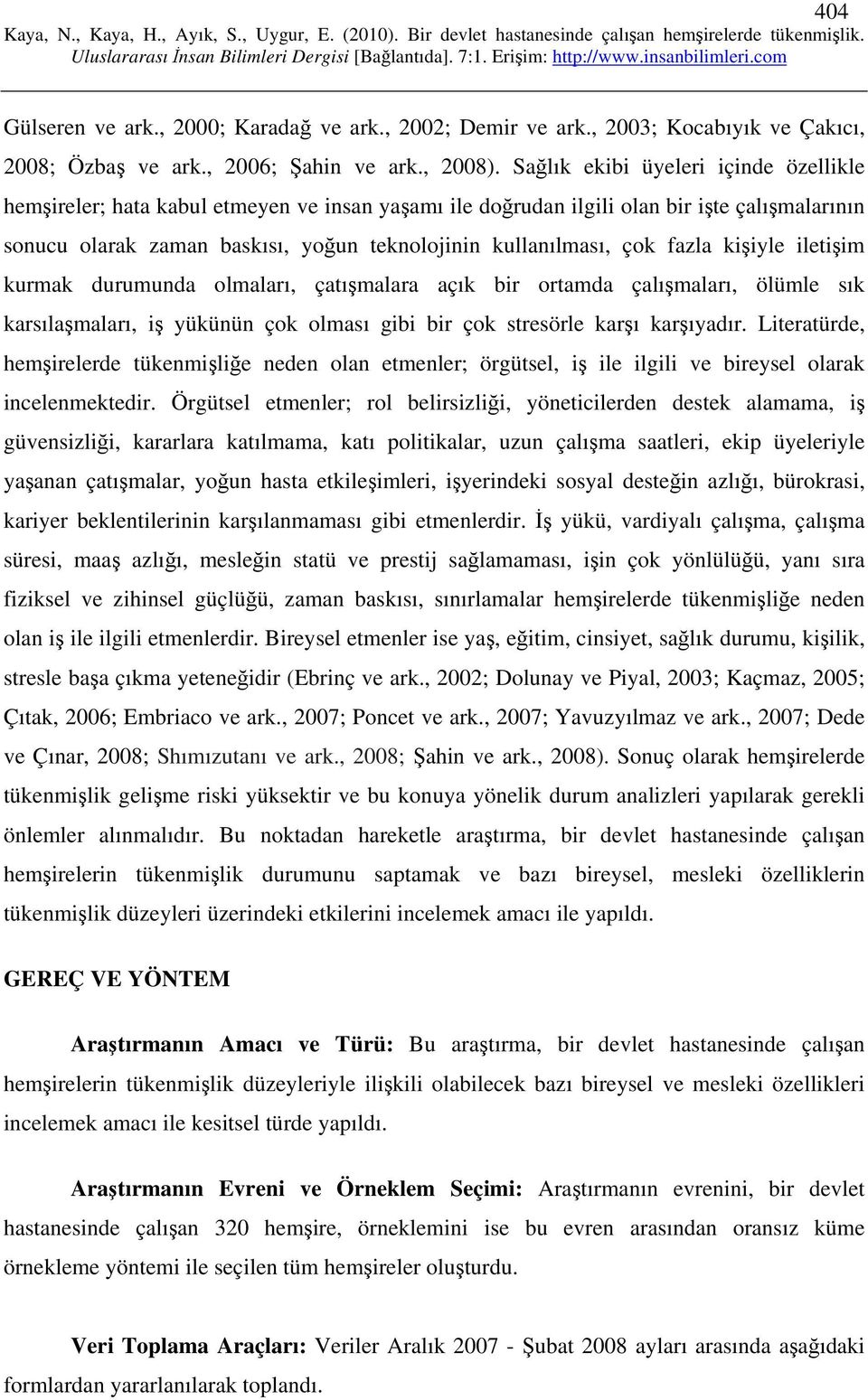 fazla kişiyle iletişim kurmak durumunda olmaları, çatışmalara açık bir ortamda çalışmaları, ölümle sık karsılaşmaları, iş yükünün çok olması gibi bir çok stresörle karşı karşıyadır.