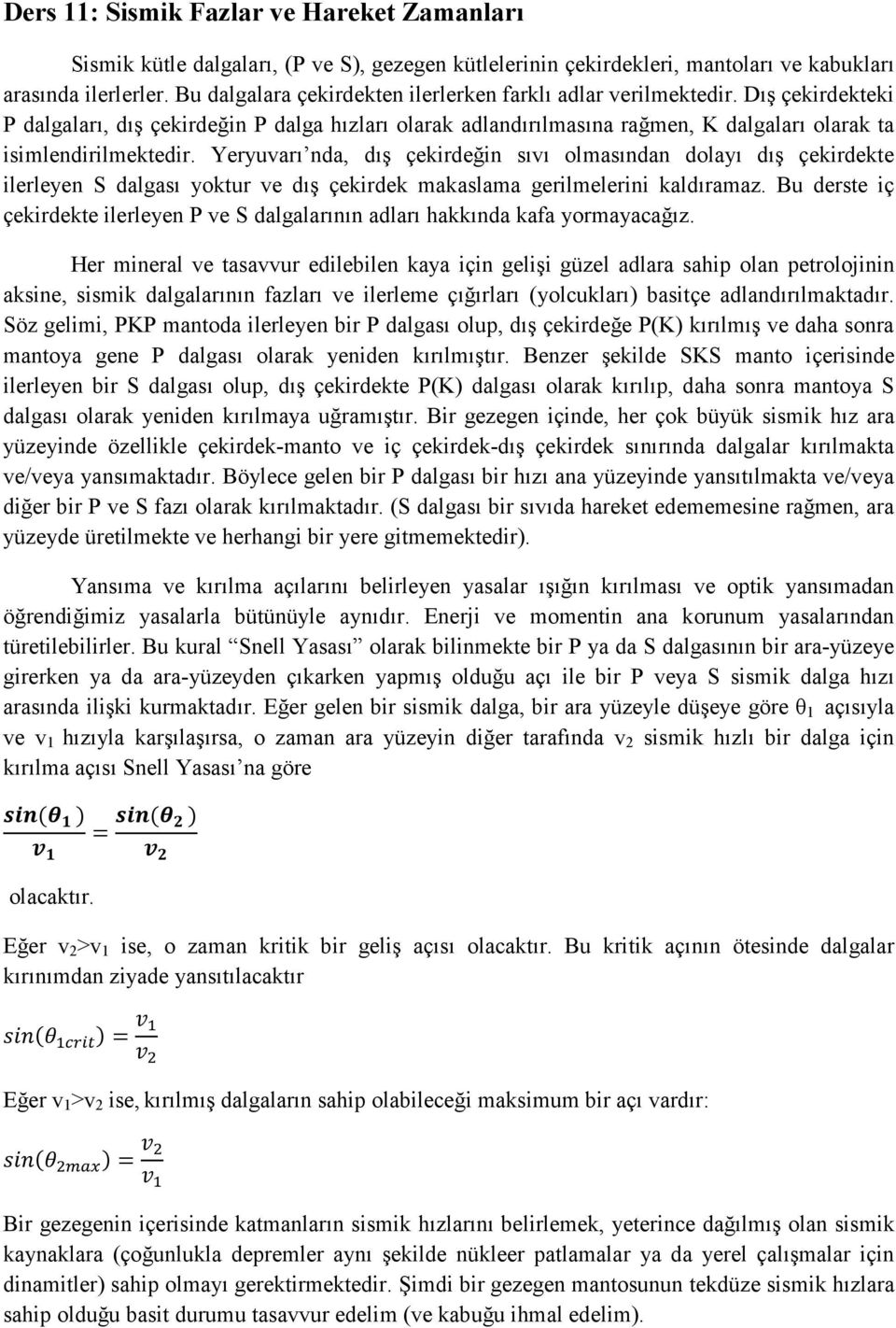 Yeryuvarı nda, dış çekirdeğin sıvı olmasından dolayı dış çekirdekte ilerleyen S dalgası yoktur ve dış çekirdek makaslama gerilmelerini kaldıramaz.