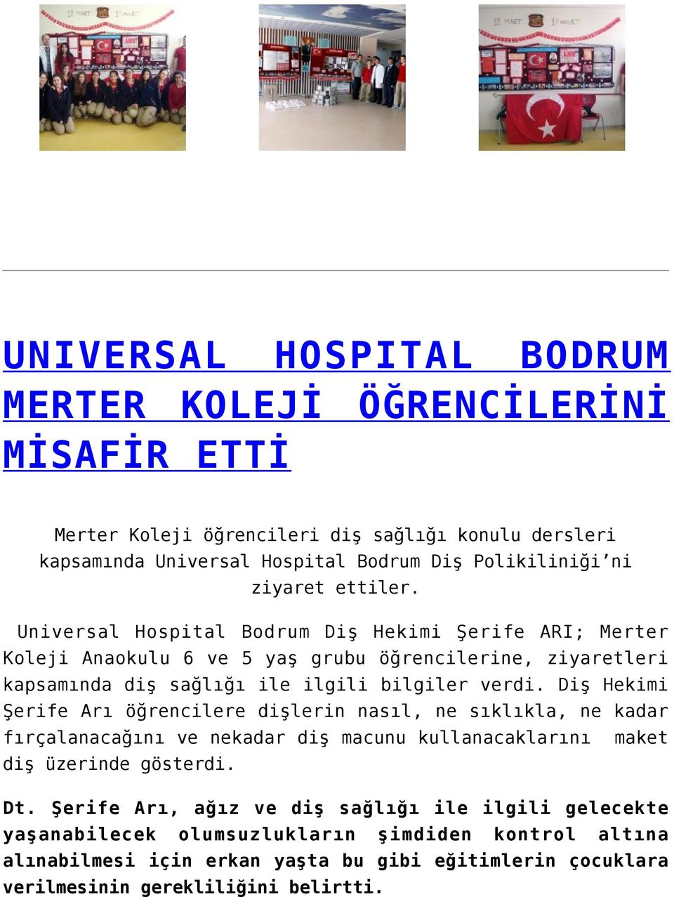 Universal Hospital Bodrum Diş Hekimi Şerife ARI; Merter Koleji Anaokulu 6 ve 5 yaş grubu öğrencilerine, ziyaretleri kapsamında diş sağlığı ile ilgili bilgiler verdi.