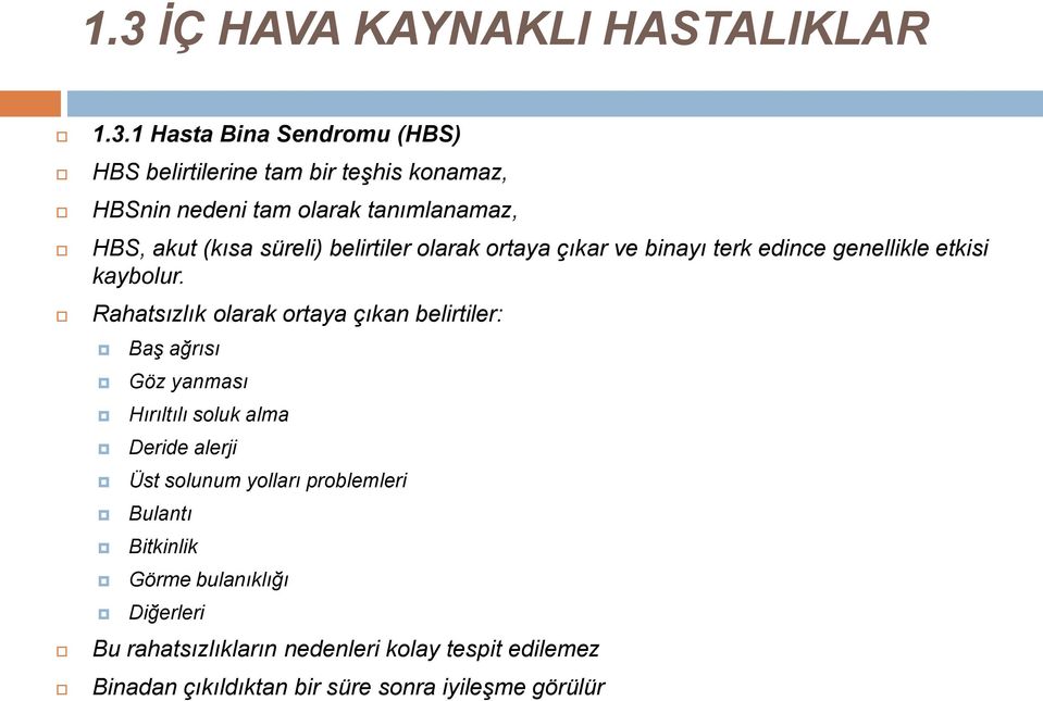 Rahatsızlık olarak ortaya çıkan belirtiler: Baş ağrısı Göz yanması Hırıltılı soluk alma Deride alerji Üst solunum yolları problemleri