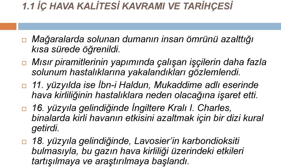 yüzyılda ise İbn-i Haldun, Mukaddime adlı eserinde hava kirliliğinin hastalıklara neden olacağına işaret etti. 16. yüzyıla gelindiğinde İngiltere Kralı I.