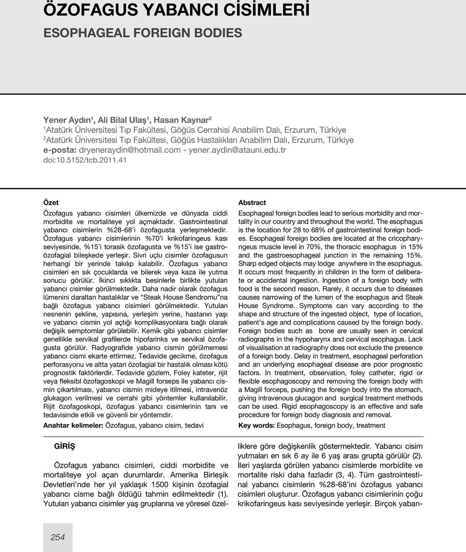 41 Özet Özofagus yabancı cisimleri ülkemizde ve dünyada ciddi morbidite ve mortaliteye yol açmaktadır. Gastrointestinal yabancı cisimlerin %28-68 i özofagusta yerleşmektedir.