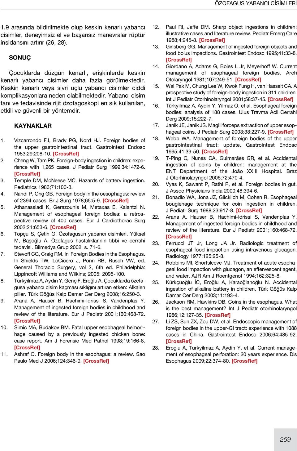 Yabancı cisim tanı ve tedavisinde rijit özofagoskopi en sık kullanılan, etkili ve güvenli bir yöntemdir. KAYNAKLAR 1. Vizcarrondo FJ, Brady PG, Nord HJ.