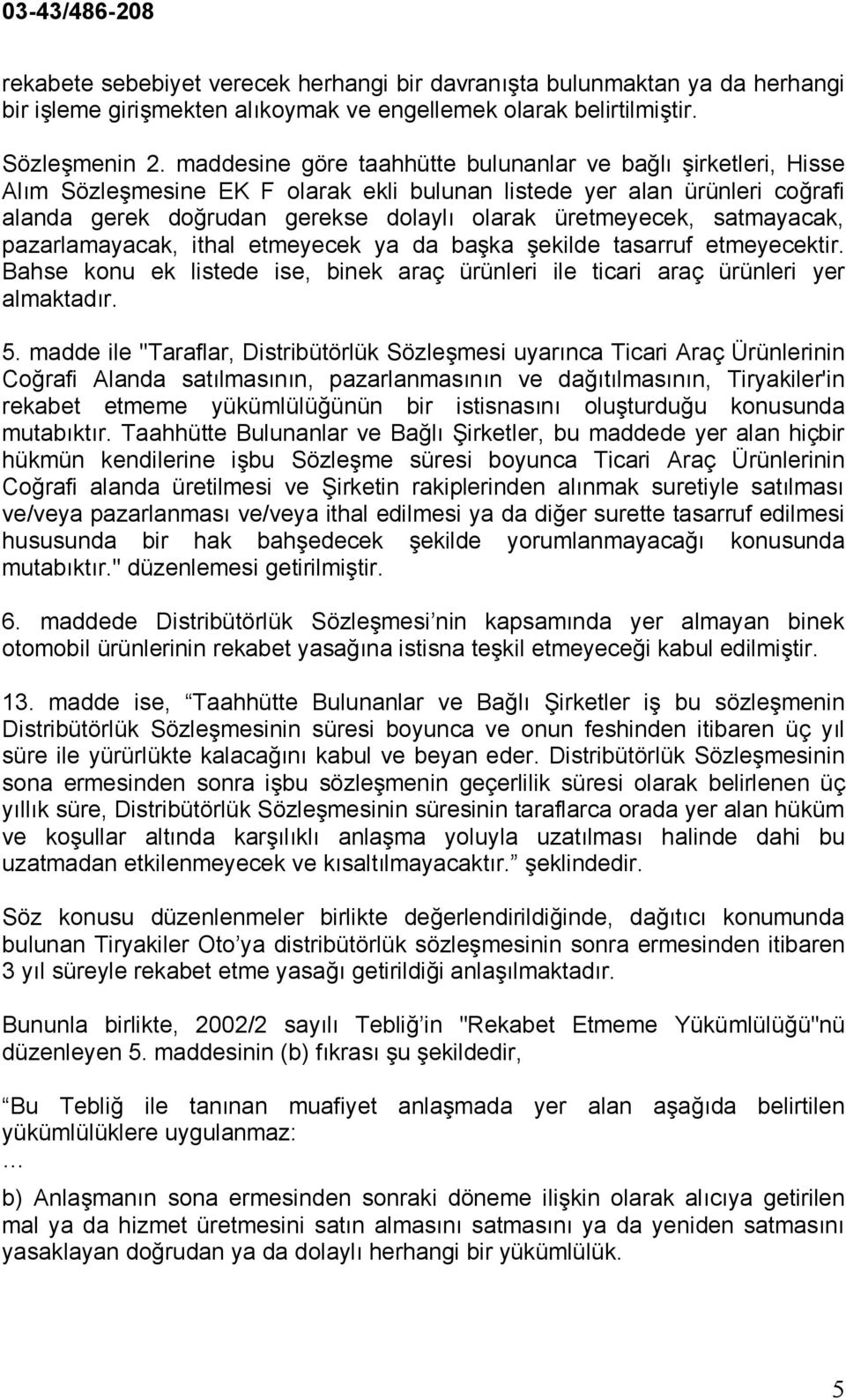 satmayacak, pazarlamayacak, ithal etmeyecek ya da başka şekilde tasarruf etmeyecektir. Bahse konu ek listede ise, binek araç ürünleri ile ticari araç ürünleri yer almaktadır. 5.