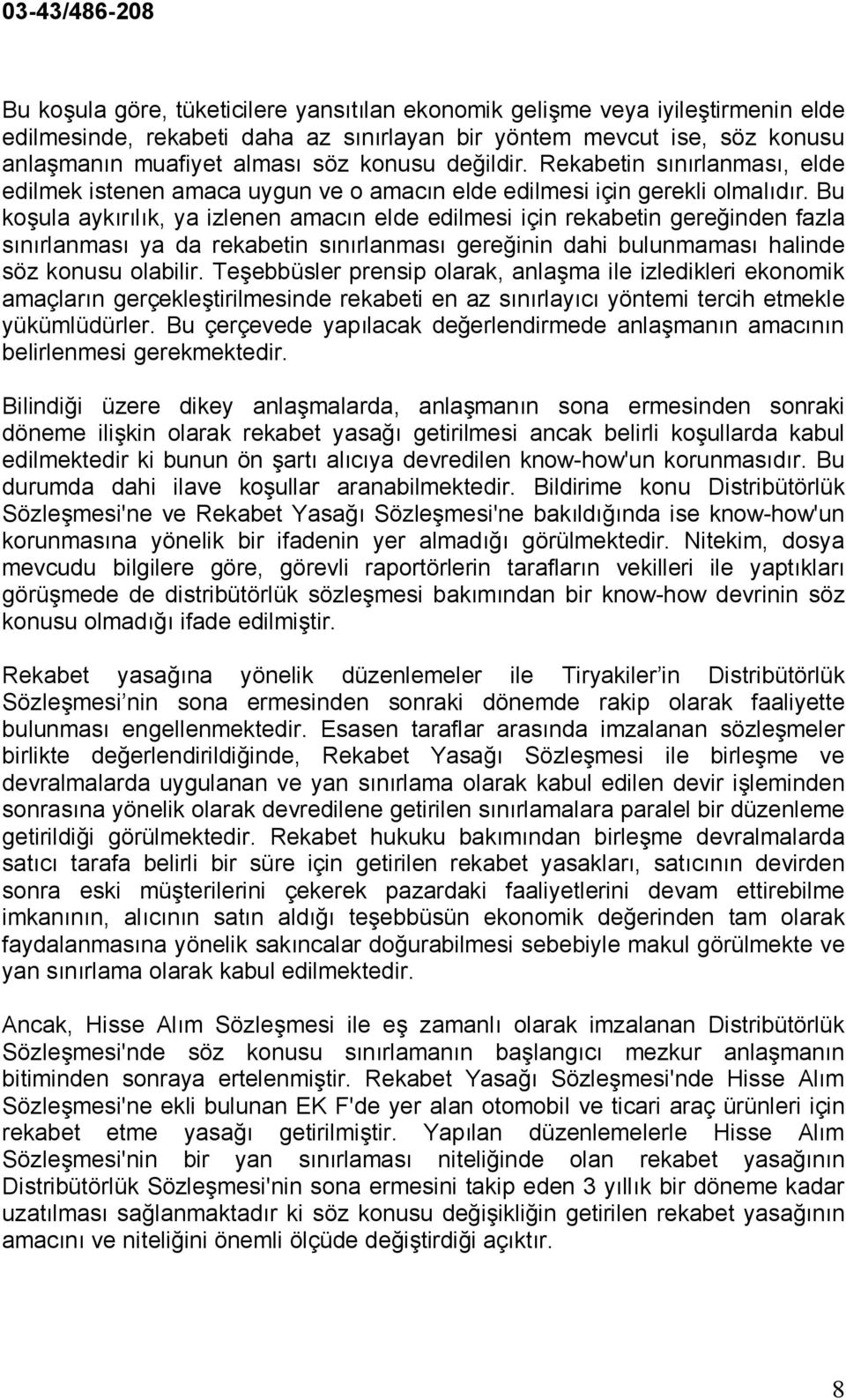 Bu koşula aykırılık, ya izlenen amacın elde edilmesi için rekabetin gereğinden fazla sınırlanması ya da rekabetin sınırlanması gereğinin dahi bulunmaması halinde söz konusu olabilir.