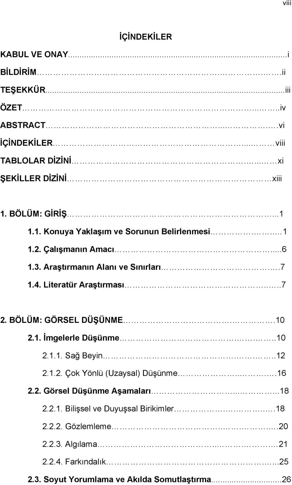 ...7 2. BÖLÜM: GÖRSEL DÜŞÜNME..10 2.1. İmgelerle Düşünme....10 2.1.1. Sağ Beyin....12 2.1.2. Çok Yönlü (Uzaysal) Düşünme....16 2.2. Görsel Düşünme Aşamaları......18 2.