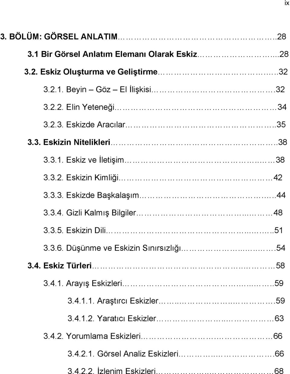 .. 48 3.3.5. Eskizin Dili......51 3.3.6. Düşünme ve Eskizin Sınırsızlığı......54 3.4. Eskiz Türleri.. 58 3.4.1. Arayış Eskizleri......59 3.4.1.1. Araştırcı Eskizler.