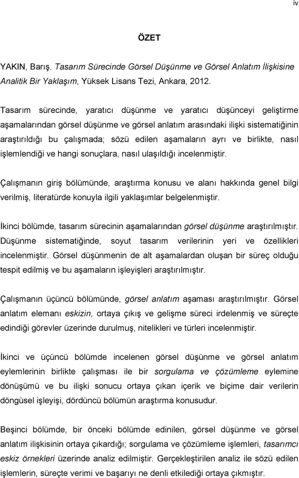 ayrı ve birlikte, nasıl işlemlendiği ve hangi sonuçlara, nasıl ulaşıldığı incelenmiştir.