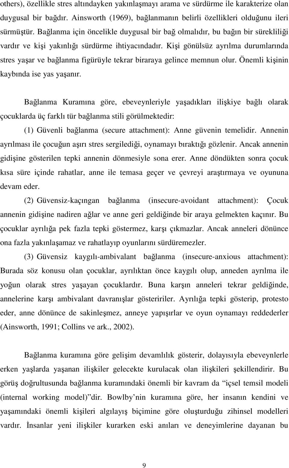 Kişi gönülsüz ayrılma durumlarında stres yaşar ve bağlanma figürüyle tekrar biraraya gelince memnun olur. Önemli kişinin kaybında ise yas yaşanır.