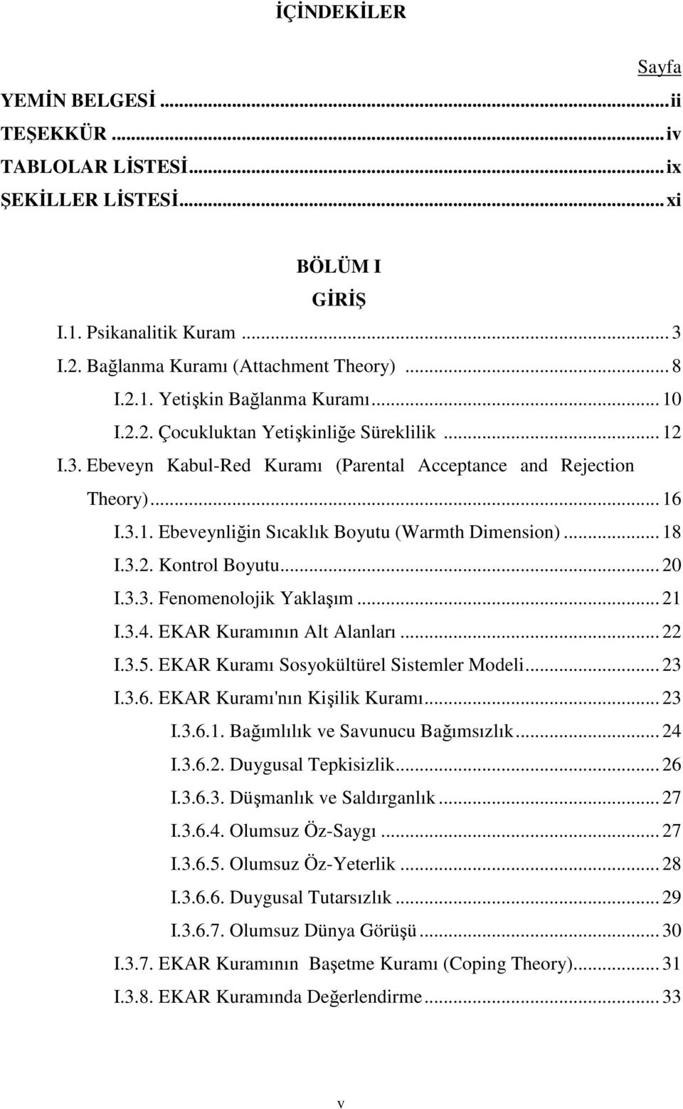 .. 20 I.3.3. Fenomenolojik Yaklaşım... 21 I.3.4. EKAR Kuramının Alt Alanları... 22 I.3.5. EKAR Kuramı Sosyokültürel Sistemler Modeli... 23 I.3.6. EKAR Kuramı'nın Kişilik Kuramı... 23 I.3.6.1. Bağımlılık ve Savunucu Bağımsızlık.