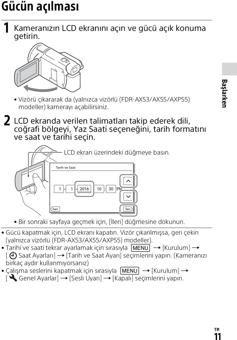 Bir sonraki sayfaya geçmek için, [İleri] düğmesine dokunun. Gücü kapatmak için, LCD ekranı kapatın. Vizör çıkarılmışsa, geri çekin (yalnızca vizörlü (FDR-AX53/AX55/AXP55) modeller).