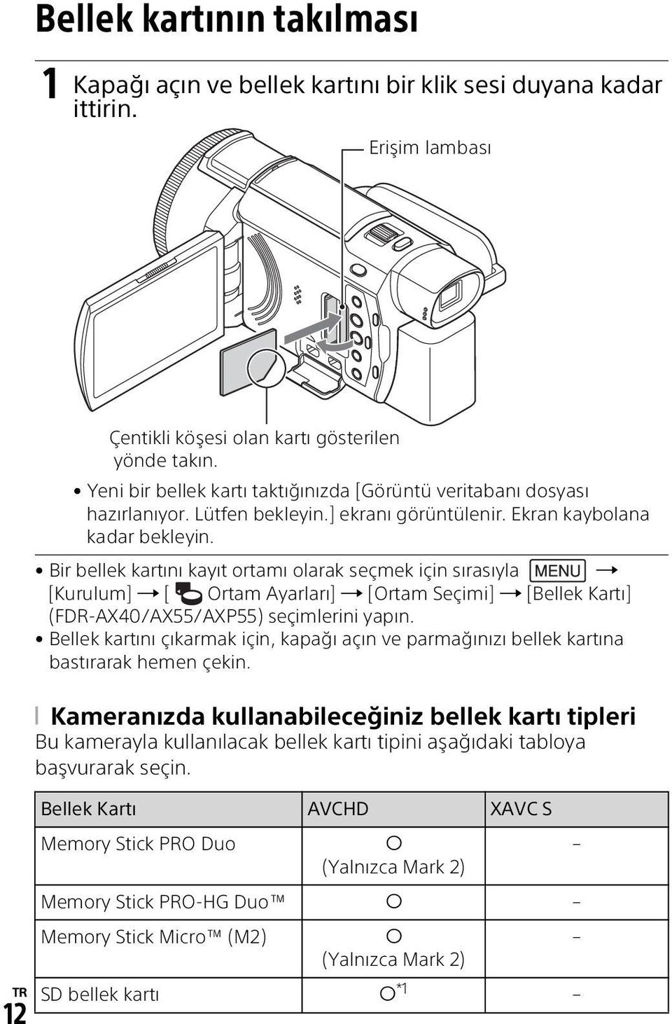 Bir bellek kartını kayıt ortamı olarak seçmek için sırasıyla [Kurulum] [ Ortam Ayarları] [Ortam Seçimi] [Bellek Kartı] (FDR-AX40/AX55/AXP55) seçimlerini yapın.