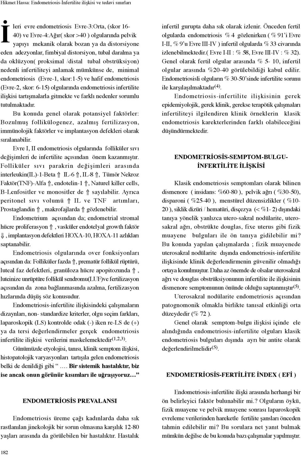 skor:-5) ve hafif endometriosis (Evre-2, skor: 6-5) olgularında endometriosis infertilite ilişkisi tartışmalarla gitmekte ve farklı nedenler sorumlu tutulmaktadır.