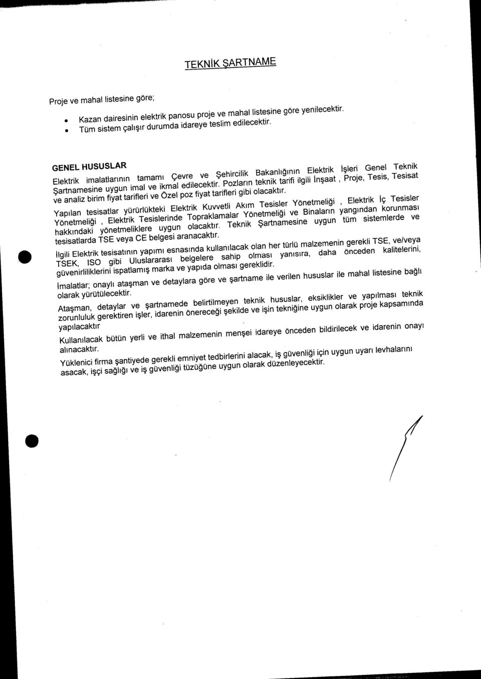 Poziarın teknik tarifi ilgili Inşaat, Proje, Tesis, Tesisat ve analiz birim fiyat tarifieri ve Özel poz fiyat tarifieri gibi olacaktır.