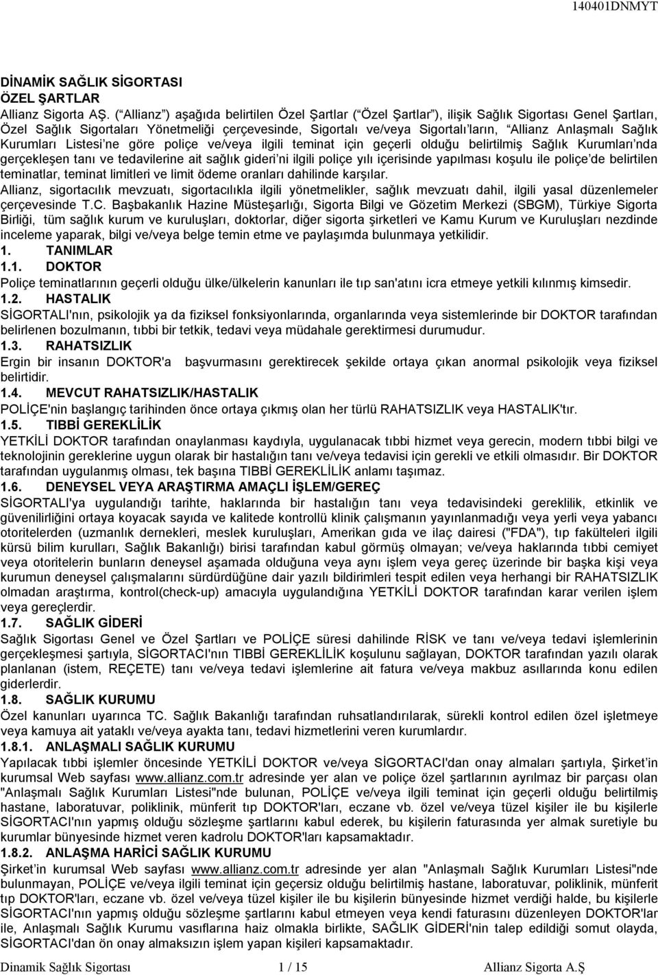 Anlaşmalı Sağlık Kurumları Listesi ne göre poliçe ve/veya ilgili teminat için geçerli olduğu belirtilmiş Sağlık Kurumları nda gerçekleşen tanı ve tedavilerine ait sağlık gideri ni ilgili poliçe yılı