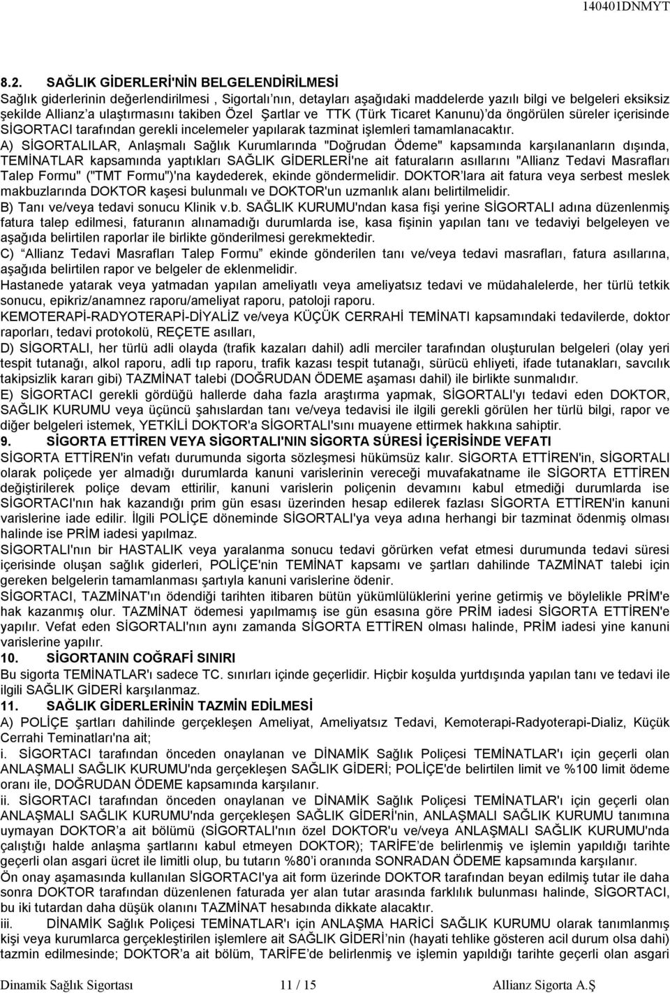 A) SİGORTALILAR, Anlaşmalı Sağlık Kurumlarında "Doğrudan Ödeme" kapsamında karşılananların dışında, TEMİNATLAR kapsamında yaptıkları SAĞLIK GİDERLERİ'ne ait faturaların asıllarını "Allianz Tedavi