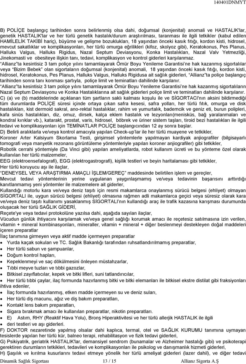 eğrilikleri (kifoz, skolyoz gibi), Keratokonus, Pes Planus, Halluks Valgus, Halluks Rigidus, Nazal Septum Deviasyonu, Konka Hastalıkları, Nazal Valv Yetmezliği, Jinekomasti ve obesiteye ilişkin tanı,