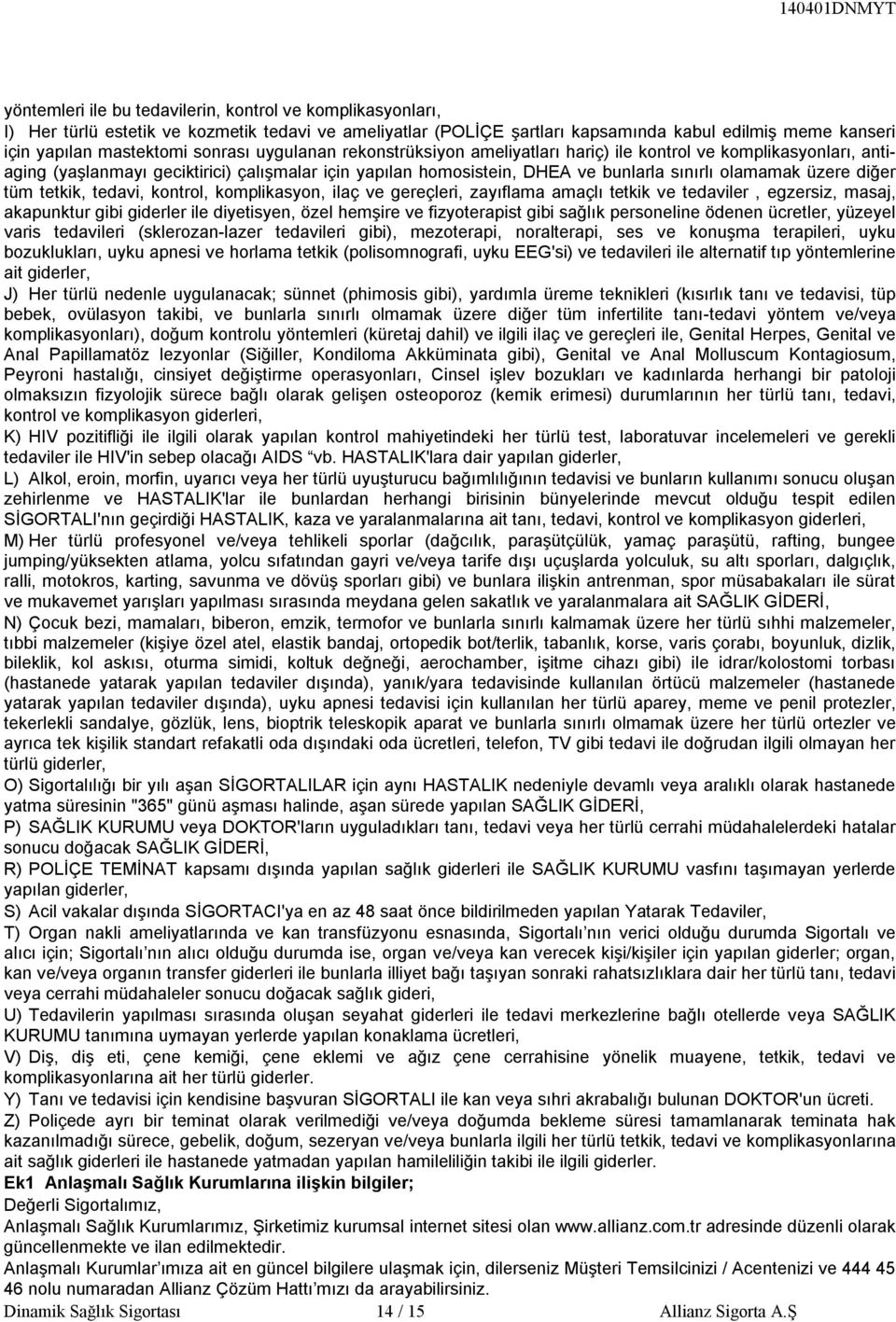 diğer tüm tetkik, tedavi, kontrol, komplikasyon, ilaç ve gereçleri, zayıflama amaçlı tetkik ve tedaviler, egzersiz, masaj, akapunktur gibi giderler ile diyetisyen, özel hemşire ve fizyoterapist gibi