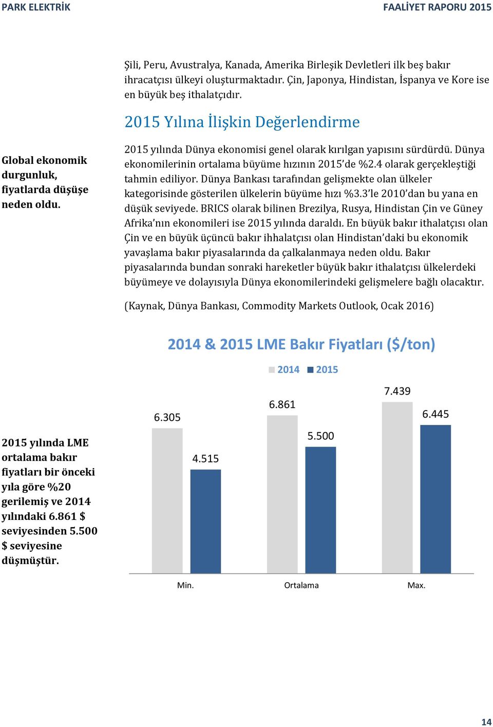 2015 yılında Dünya ekonomisi genel olarak kırılgan yapısını sürdürdü. Dünya ekonomilerinin ortalama büyüme hızının 2015 de %2.4 olarak gerçekleştiği tahmin ediliyor.