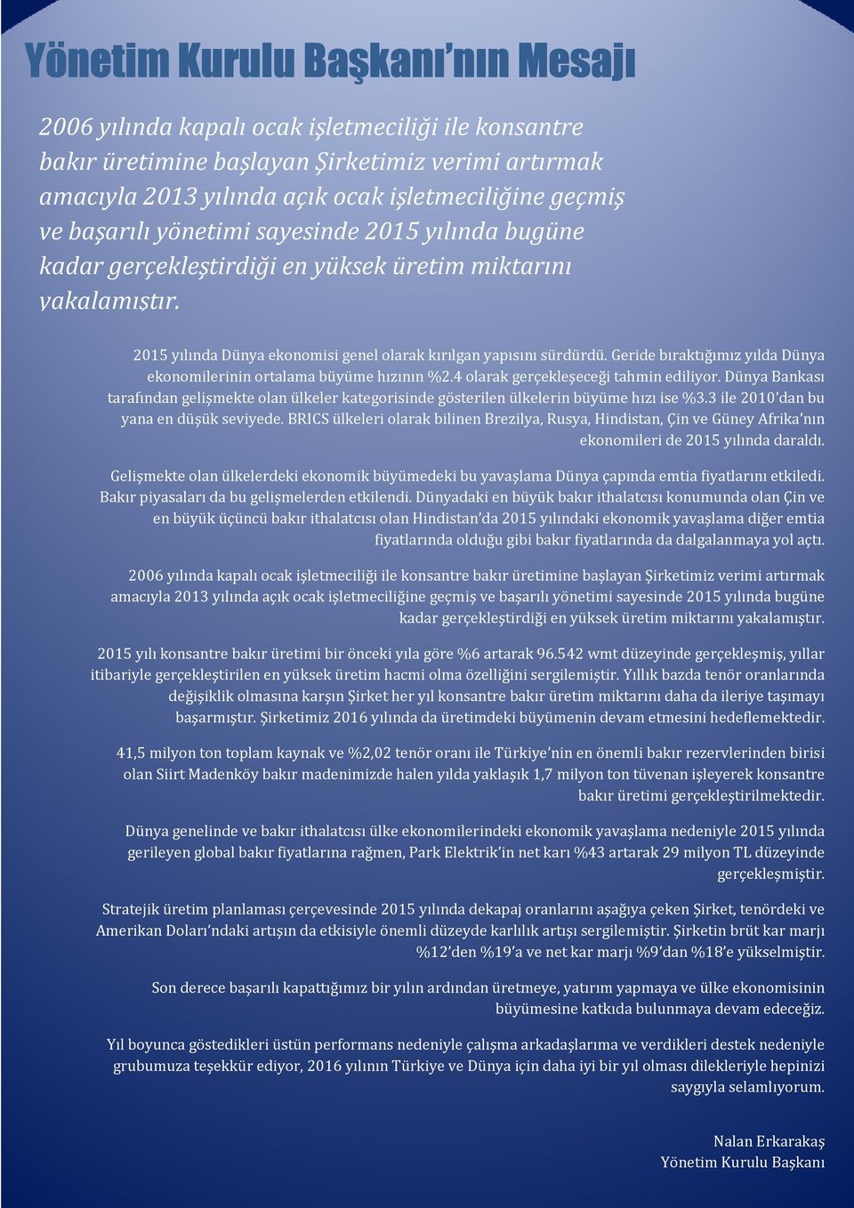 2015 yılında Dünya ekonomisi genel olarak kırılgan yapısını sürdürdü. Geride bıraktığımız yılda Dünya ekonomilerinin ortalama büyüme hızının %2.4 olarak gerçekleşeceği tahmin ediliyor.