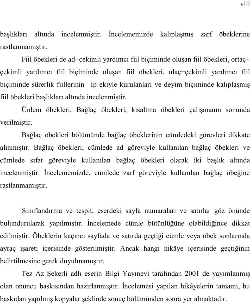 ekiyle kurulanları ve deyim biçiminde kalıplaşmış fiil öbekleri başlıkları altında incelenmiştir. Ünlem öbekleri, Bağlaç öbekleri, kısaltma öbekleri çalışmanın sonunda verilmiştir.