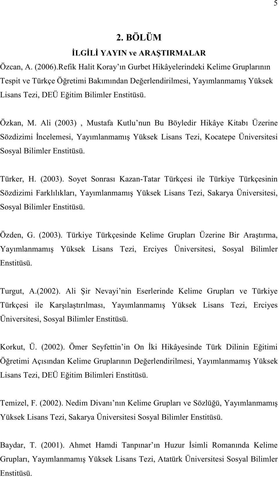 Ali (2003), Mustafa Kutlu nun Bu Böyledir Hikâye Kitabı Üzerine Sözdizimi İncelemesi, Yayımlanmamış Yüksek Lisans Tezi, Kocatepe Üniversitesi Sosyal Bilimler Enstitüsü. Türker, H. (2003). Soyet Sonrası Kazan-Tatar Türkçesi ile Türkiye Türkçesinin Sözdizimi Farklılıkları, Yayımlanmamış Yüksek Lisans Tezi, Sakarya Üniversitesi, Sosyal Bilimler Enstitüsü.