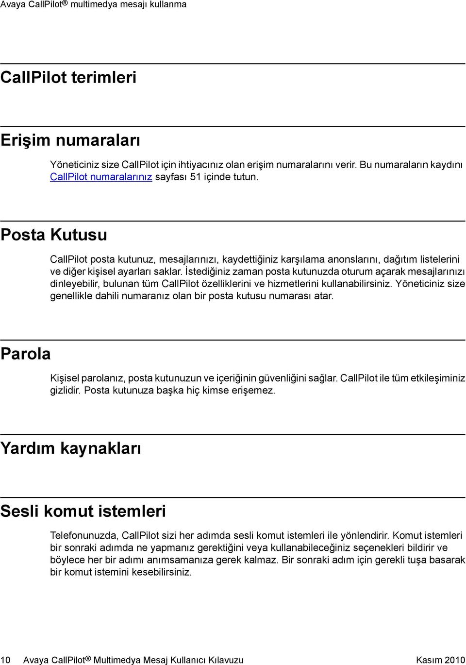 Posta Kutusu CallPilot posta kutunuz, mesajlarınızı, kaydettiğiniz karşılama anonslarını, dağıtım listelerini ve diğer kişisel ayarları saklar.