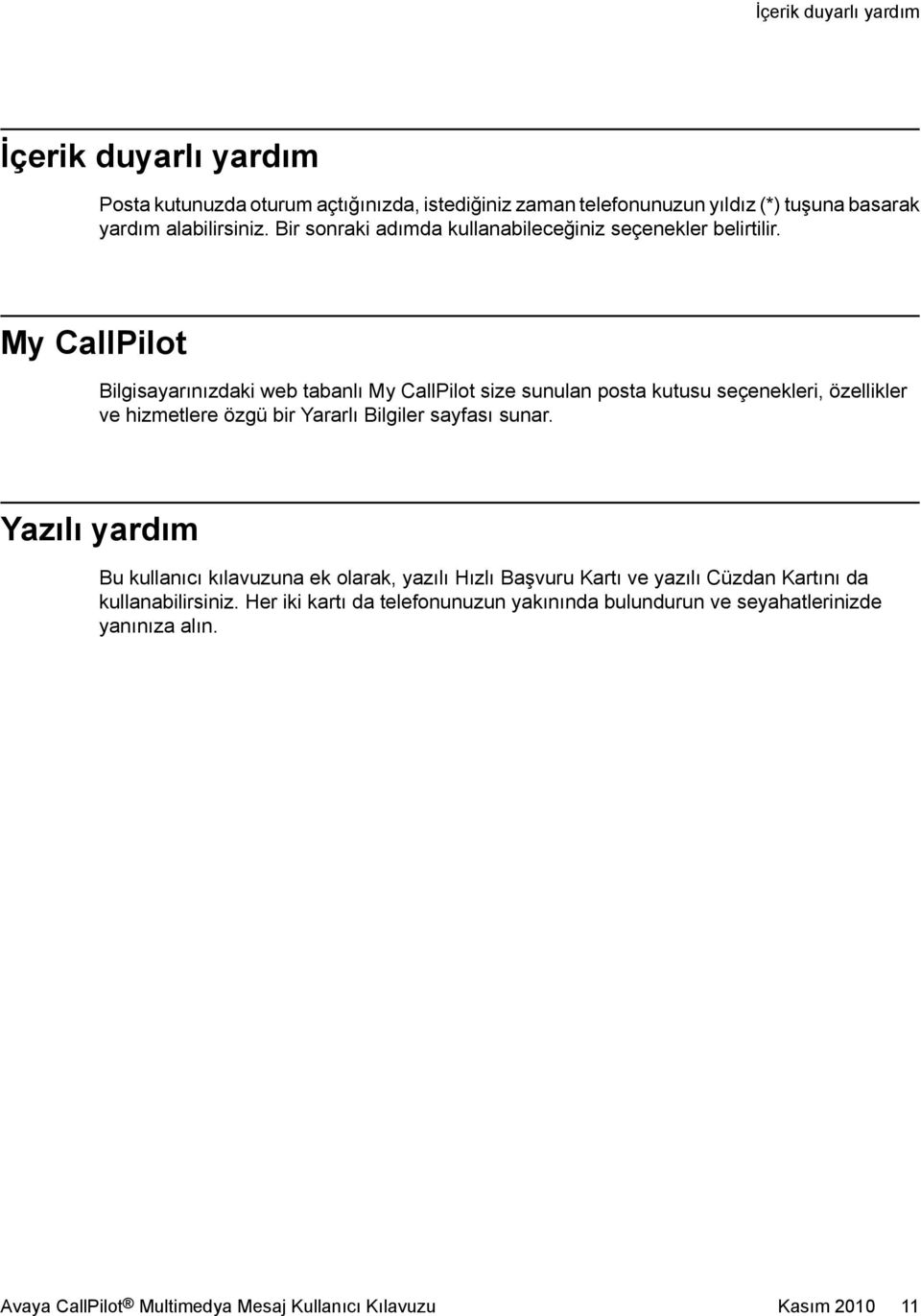 My CallPilot Bilgisayarınızdaki web tabanlı My CallPilot size sunulan posta kutusu seçenekleri, özellikler ve hizmetlere özgü bir Yararlı Bilgiler sayfası sunar.