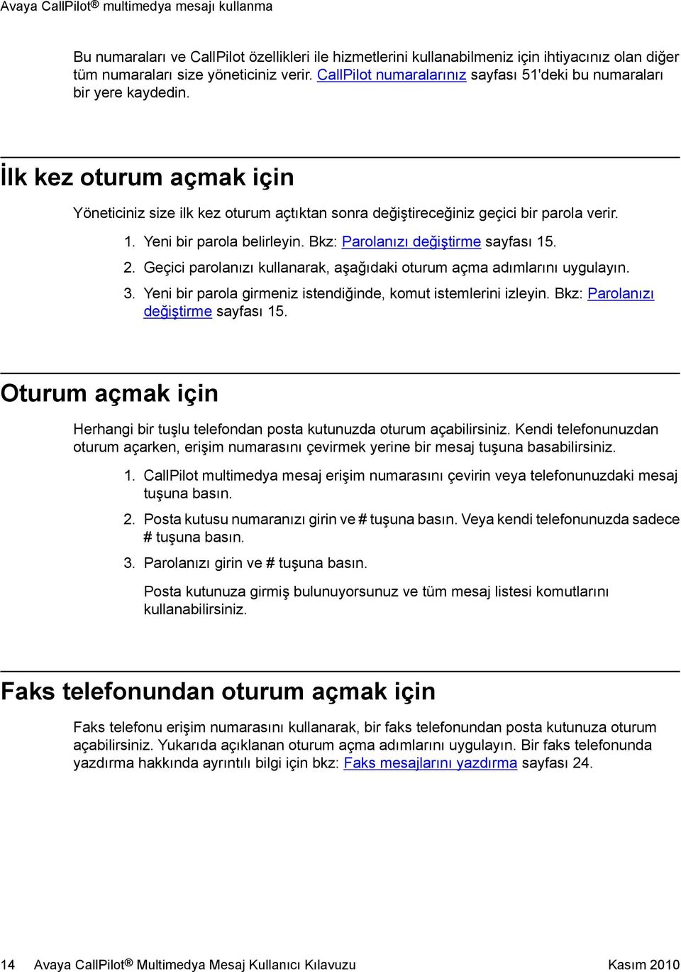 Yeni bir parola belirleyin. Bkz: Parolanızı değiştirme sayfası 15. 2. Geçici parolanızı kullanarak, aşağıdaki oturum açma adımlarını uygulayın. 3.