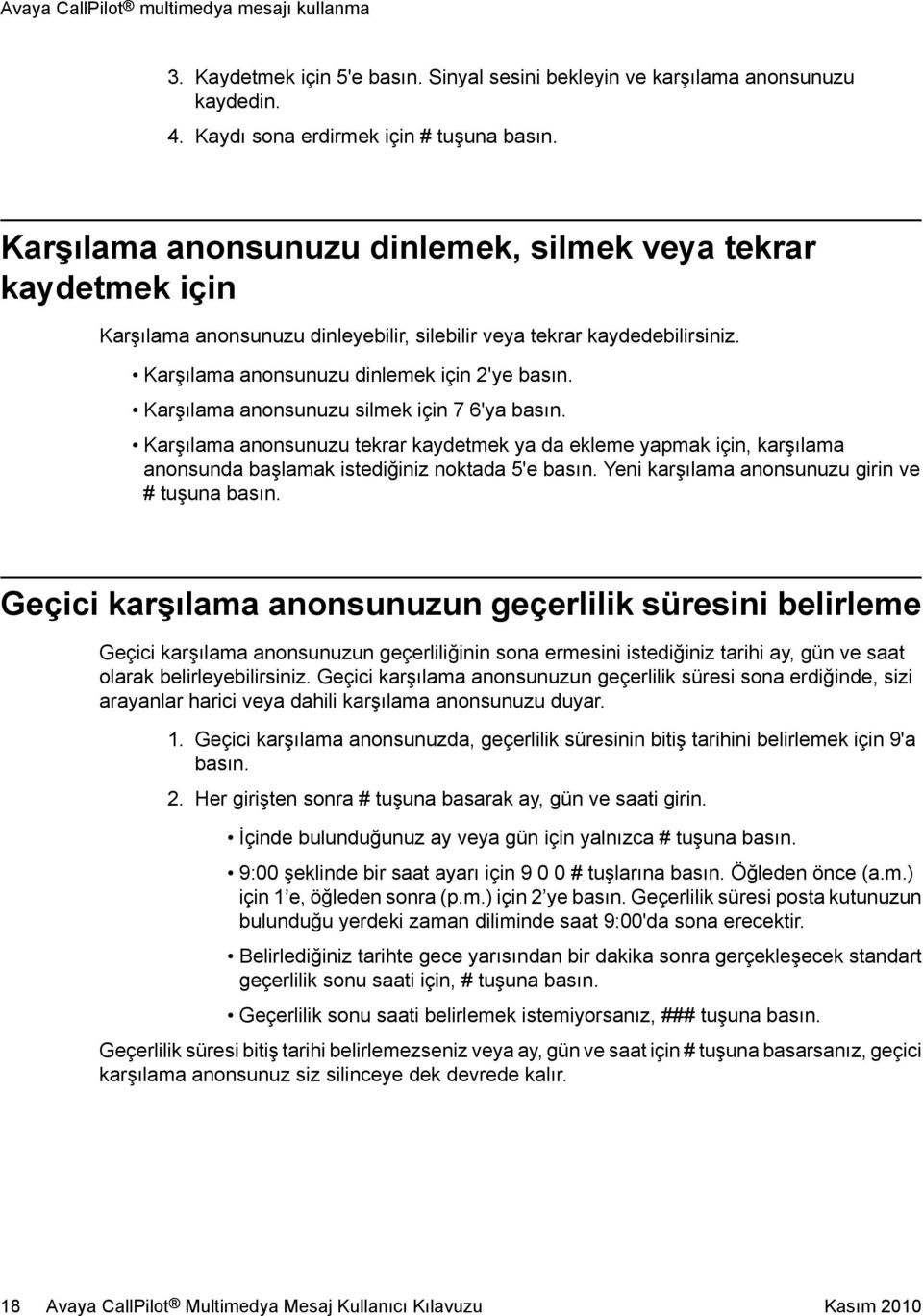 Karşılama anonsunuzu silmek için 7 6'ya basın. Karşılama anonsunuzu tekrar kaydetmek ya da ekleme yapmak için, karşılama anonsunda başlamak istediğiniz noktada 5'e basın.