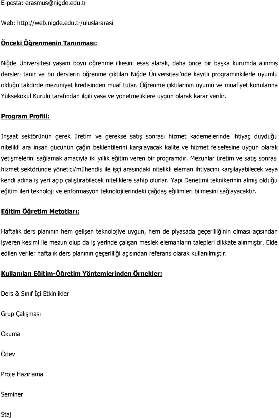 tr/uluslararasi Önceki Öğrenmenin Tanınması: Niğde Üniversitesi yaşam boyu öğrenme ilkesini esas alarak, daha önce bir başka kurumda alınmış dersleri tanır ve bu derslerin öğrenme çıktıları Niğde