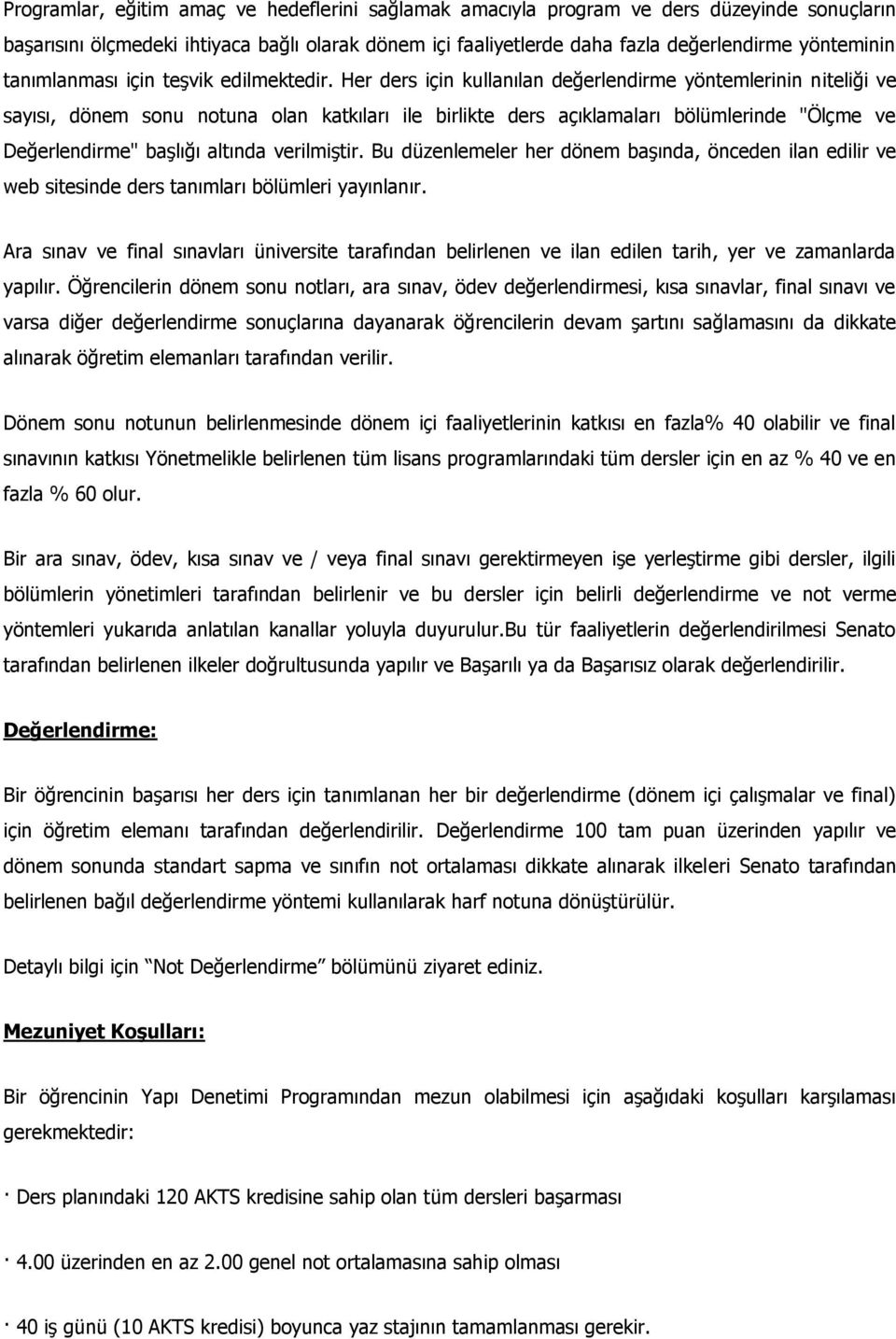 Her ders için kullanılan değerlendirme yöntemlerinin niteliği ve sayısı, dönem sonu notuna olan katkıları ile birlikte ders açıklamaları bölümlerinde "Ölçme ve Değerlendirme" başlığı altında