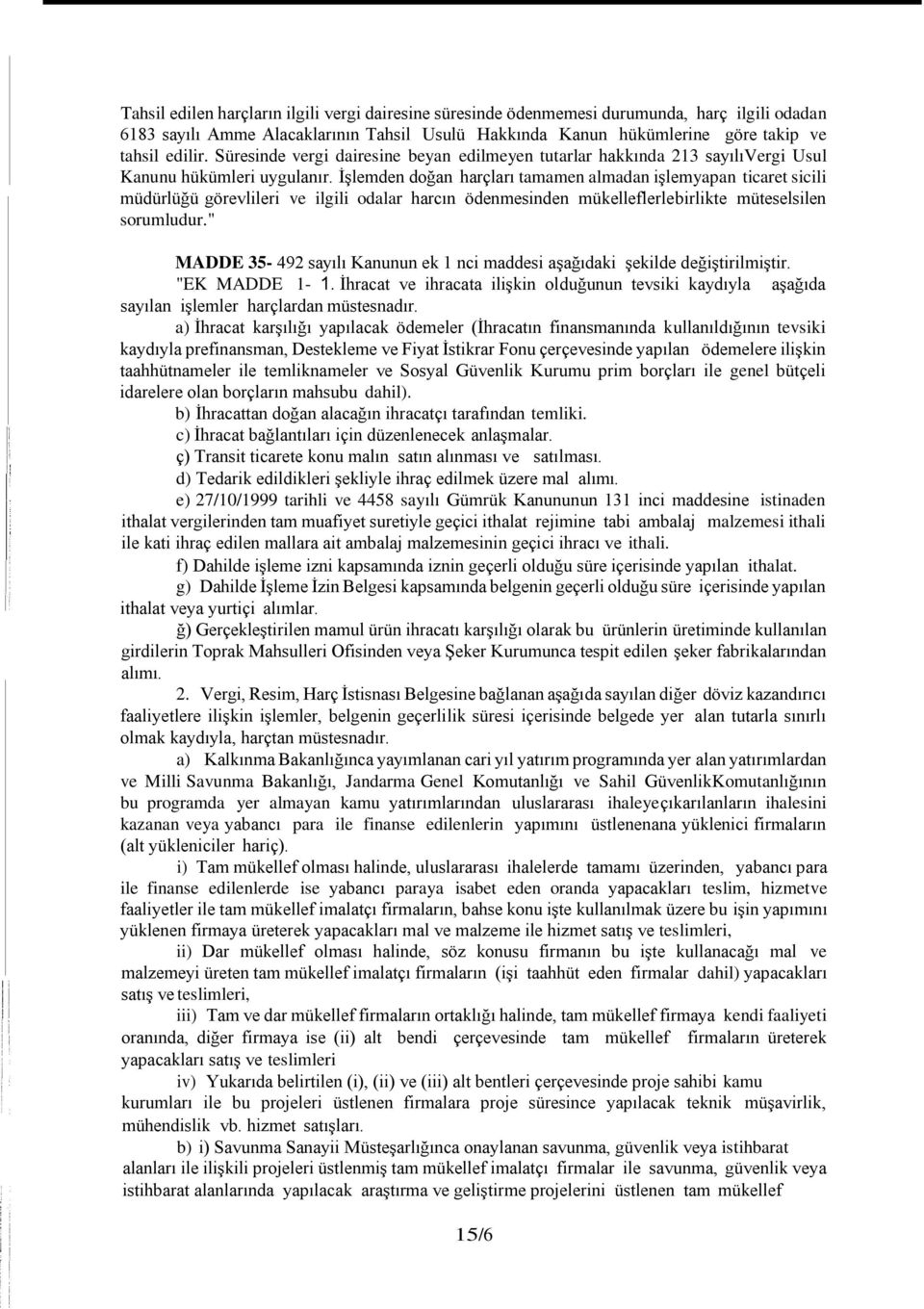 İşlemden doğan harçları tamamen almadan işlem yapan ticaret sicili müdürlüğü görevlileri ve ilgili odalar harcın ödenmesinden mükelleflerle birlikte müteselsilen sorumludur.