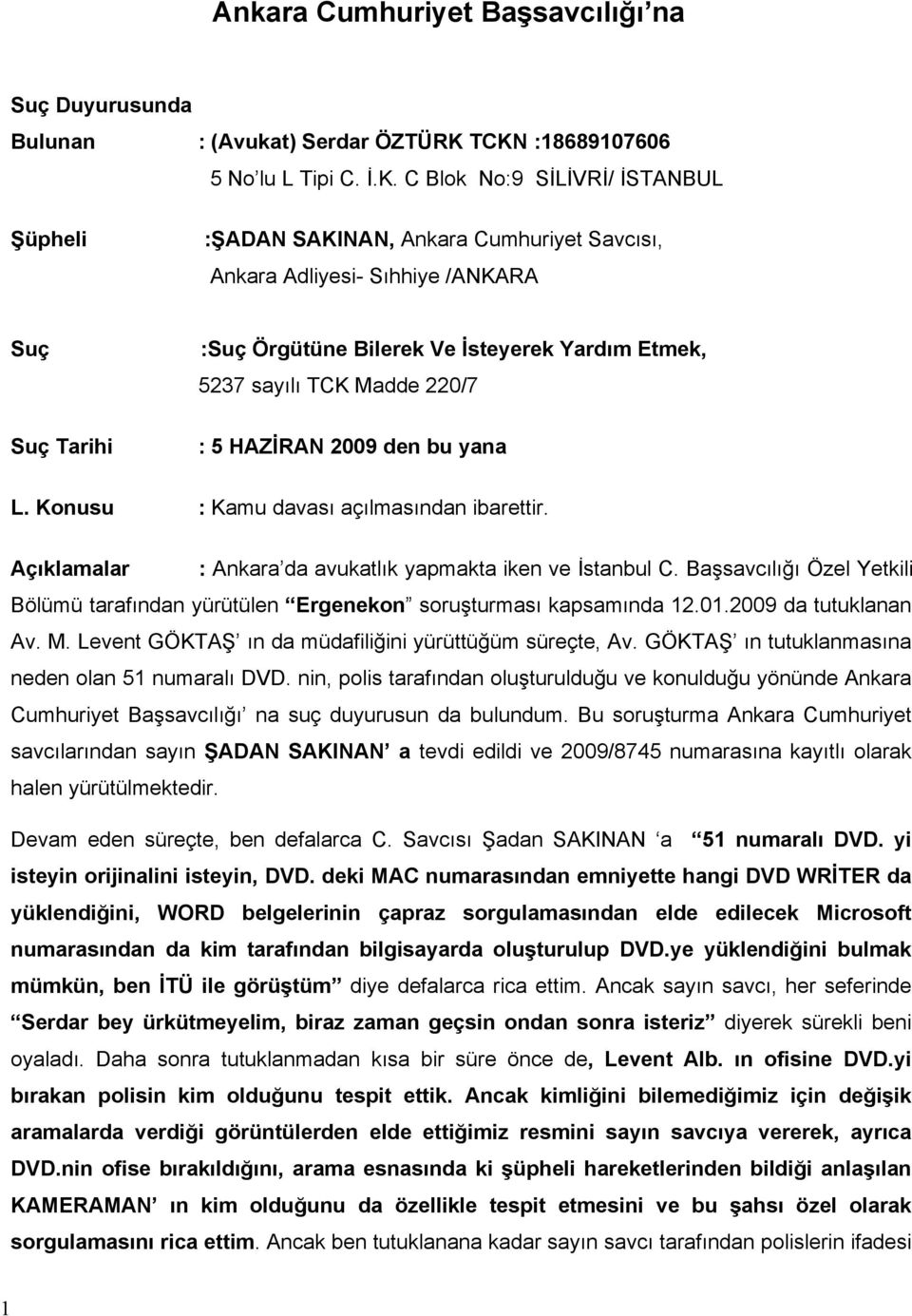 İsteyerek Yardım Etmek, 5237 sayılı TCK Madde 220/7 : 5 HAZİRAN 2009 den bu yana L. Konusu : Kamu davası açılmasından ibarettir. Açıklamalar : Ankara da avukatlık yapmakta iken ve İstanbul C.