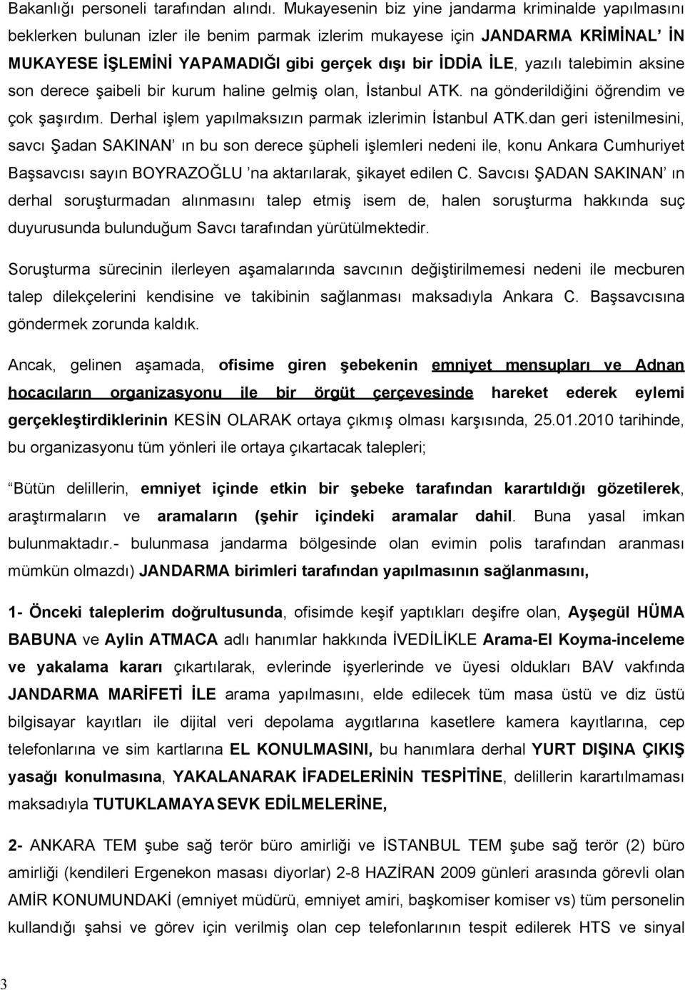 yazılı talebimin aksine son derece şaibeli bir kurum haline gelmiş olan, İstanbul ATK. na gönderildiğini öğrendim ve çok şaşırdım. Derhal işlem yapılmaksızın parmak izlerimin İstanbul ATK.