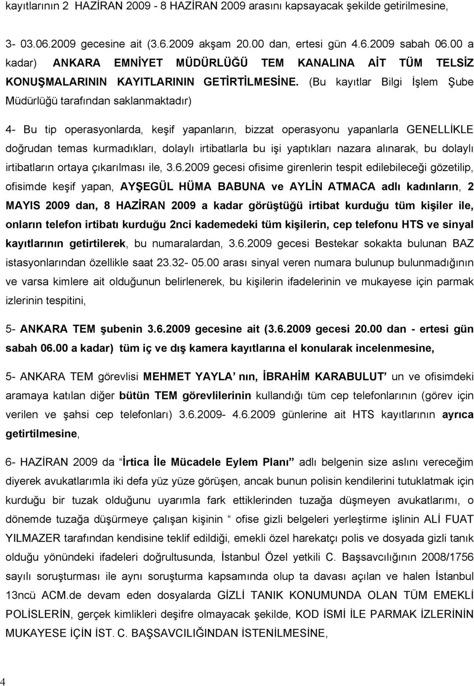 (Bu kayıtlar Bilgi İşlem Şube Müdürlüğü tarafından saklanmaktadır) 4- Bu tip operasyonlarda, keşif yapanların, bizzat operasyonu yapanlarla GENELLİKLE doğrudan temas kurmadıkları, dolaylı