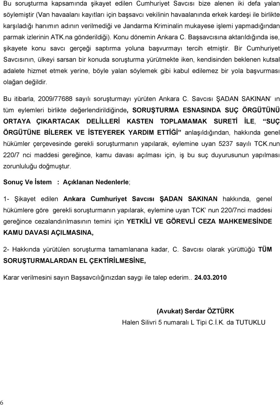 Başsavcısına aktarıldığında ise, şikayete konu savcı gerçeği saptırma yoluna başvurmayı tercih etmiştir.