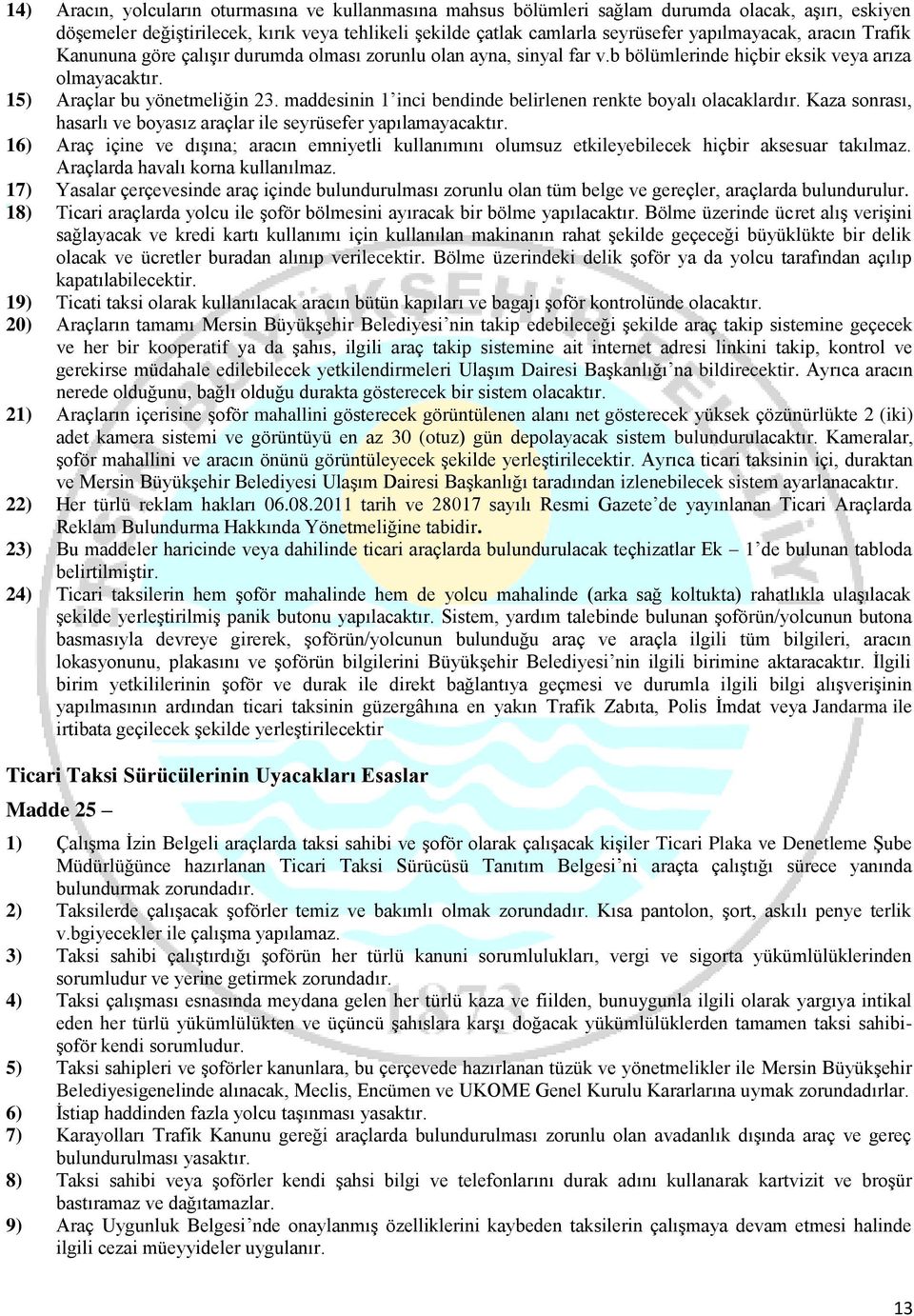 maddesinin 1 inci bendinde belirlenen renkte boyalı olacaklardır. Kaza sonrası, hasarlı ve boyasız araçlar ile seyrüsefer yapılamayacaktır.