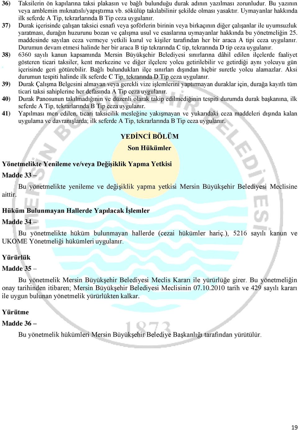 37) Durak içerisinde çalışan taksici esnafı veya şoförlerin birinin veya birkaçının diğer çalışanlar ile uyumsuzluk yaratması, durağın huzurunu bozan ve çalışma usul ve esaslarına uymayanlar hakkında