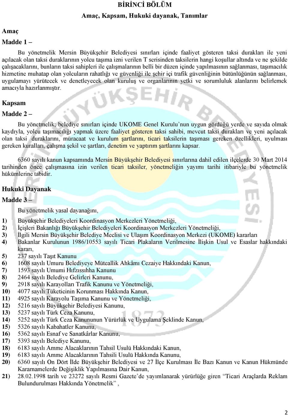 sağlanması, taşımacılık hizmetine muhatap olan yolcuların rahatlığı ve güvenliği ile şehir içi trafik güvenliğinin bütünlüğünün sağlanması, uygulamayı yürütecek ve denetleyecek olan kuruluş ve