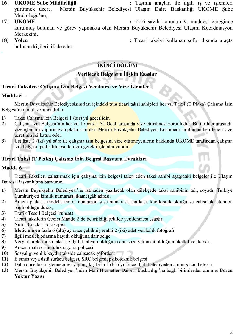 eder. İKİNCİ BÖLÜM Verilecek Belgelere İlişkin Esaslar Ticari Taksilere Çalışma İzin Belgesi Verilmesi ve Vize İşlemleri Madde 5 Mersin Büyükşehir Belediyesisınırları içindeki tüm ticari taksi