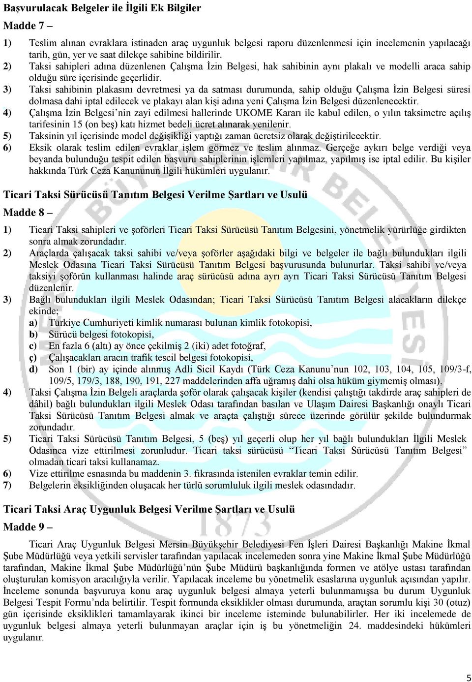 3) Taksi sahibinin plakasını devretmesi ya da satması durumunda, sahip olduğu Çalışma İzin Belgesi süresi dolmasa dahi iptal edilecek ve plakayı alan kişi adına yeni Çalışma İzin Belgesi