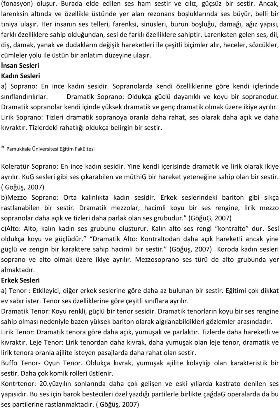 Larenksten gelen ses, dil, diş, damak, yanak ve dudakların değişik hareketleri ile çeşitli biçimler alır, heceler, sözcükler, cümleler yolu ile üstün bir anlatım düzeyine ulaşır.