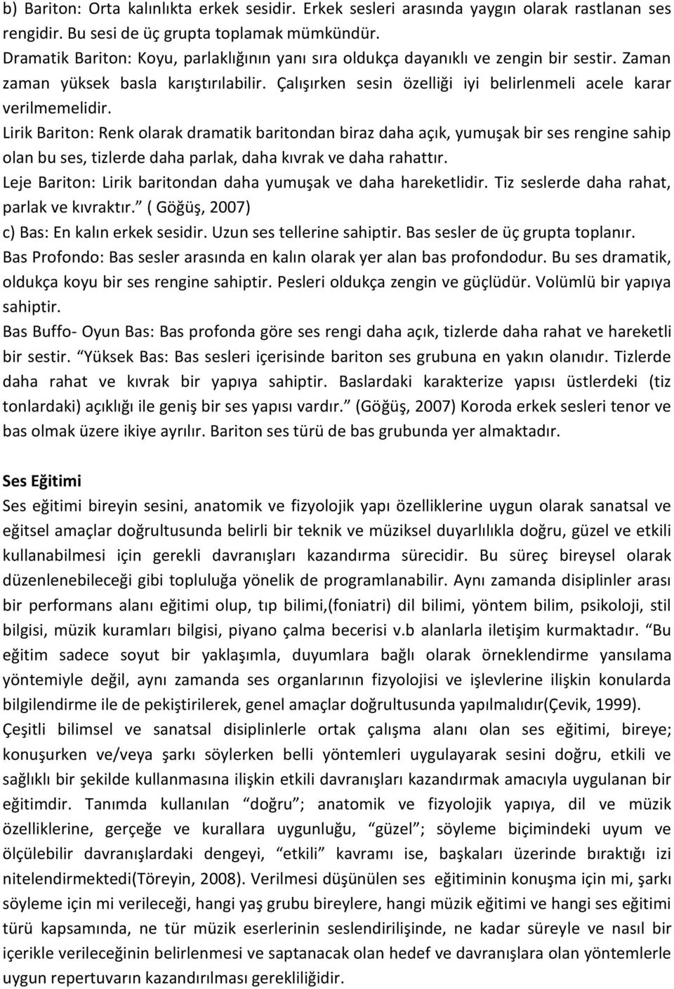 Çalışırken sesin özelliği iyi belirlenmeli acele karar verilmemelidir.