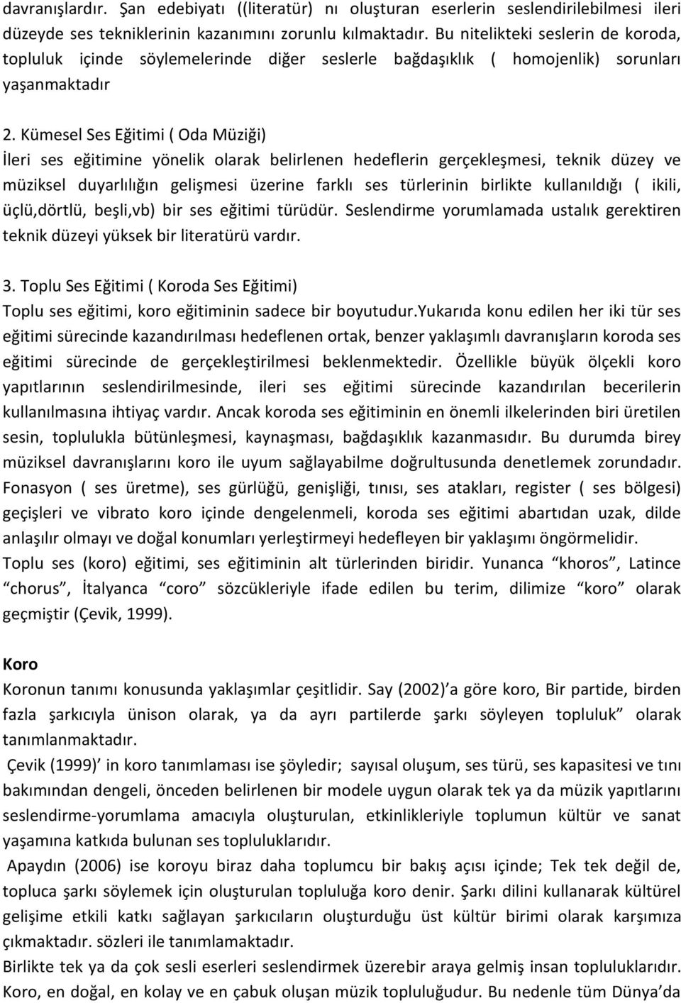 Kümesel Ses Eğitimi ( Oda Müziği) İleri ses eğitimine yönelik olarak belirlenen hedeflerin gerçekleşmesi, teknik düzey ve müziksel duyarlılığın gelişmesi üzerine farklı ses türlerinin birlikte