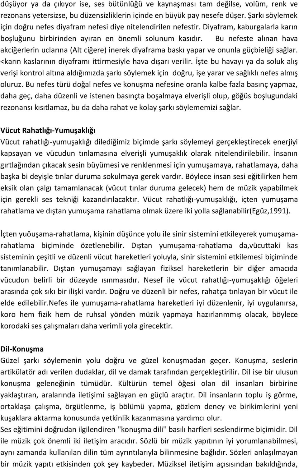 Bu nefeste alınan hava akciğerlerin uclarına (Alt ciğere) inerek diyaframa baskı yapar ve onunla güçbieliği sağlar. <karın kaslarının diyaframı ittirmesiyle hava dışarı verilir.