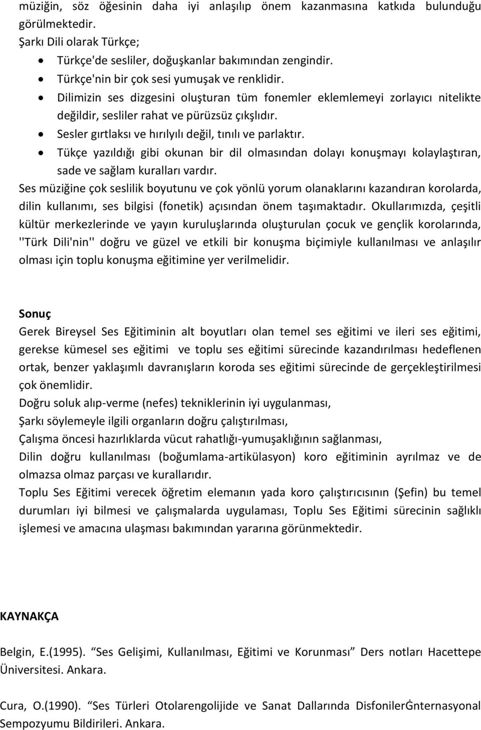 Sesler gırtlaksı ve hırılyılı değil, tınılı ve parlaktır. Tükçe yazıldığı gibi okunan bir dil olmasından dolayı konuşmayı kolaylaştıran, sade ve sağlam kuralları vardır.